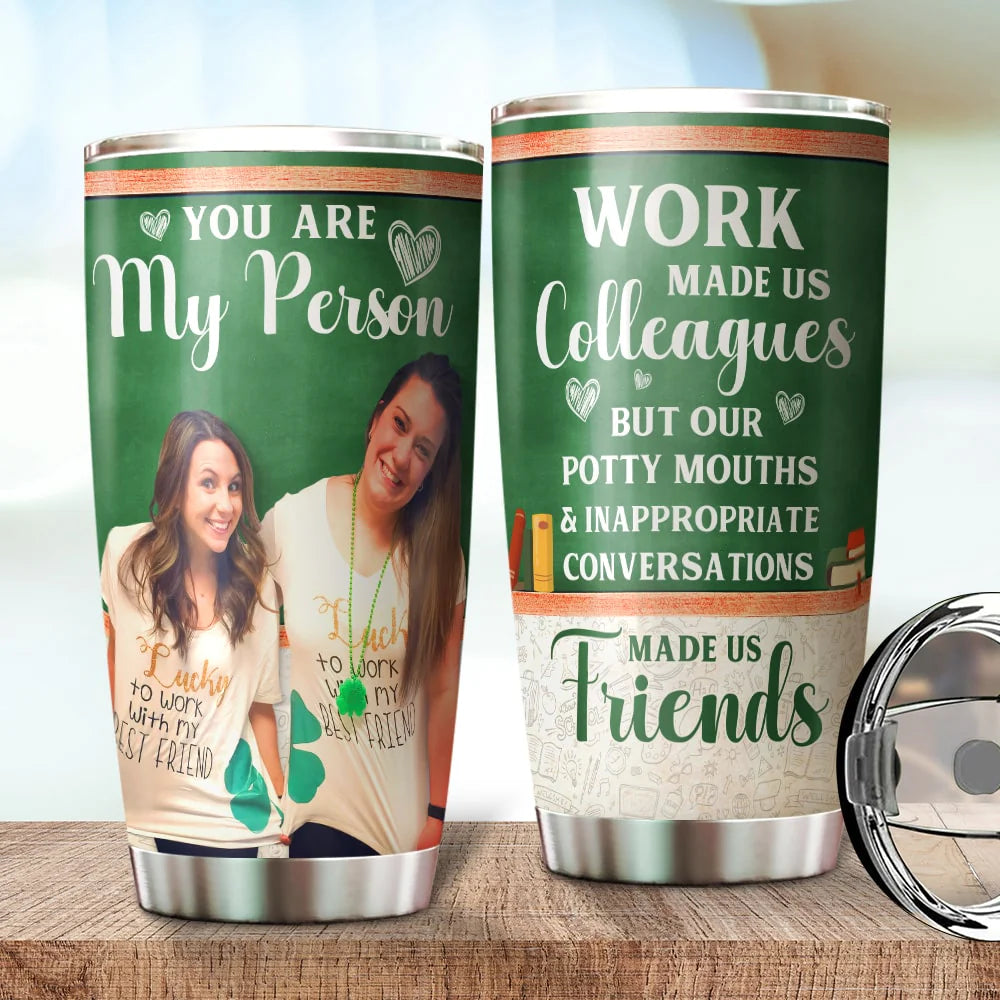 You Are My Person Work Made Us Colleagues-Custom Photo Tumbler- Gift for Teacher- Teacher Tumbler