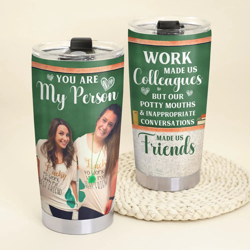 You Are My Person Work Made Us Colleagues-Custom Photo Tumbler- Gift for Teacher- Teacher Tumbler