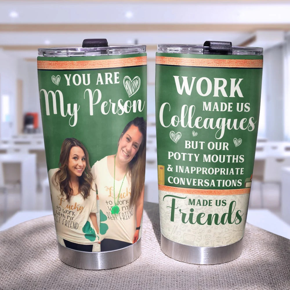 You Are My Person Work Made Us Colleagues-Custom Photo Tumbler- Gift for Teacher- Teacher Tumbler